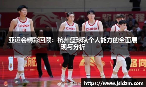 亚运会精彩回顾：杭州篮球队个人能力的全面展现与分析