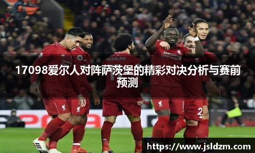 17098爱尔人对阵萨茨堡的精彩对决分析与赛前预测