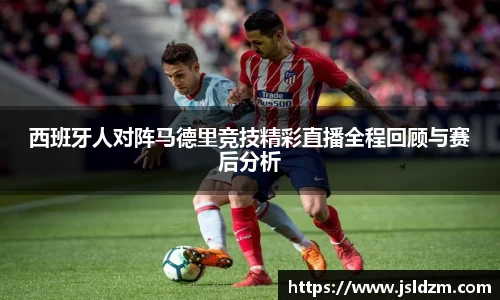 西班牙人对阵马德里竞技精彩直播全程回顾与赛后分析